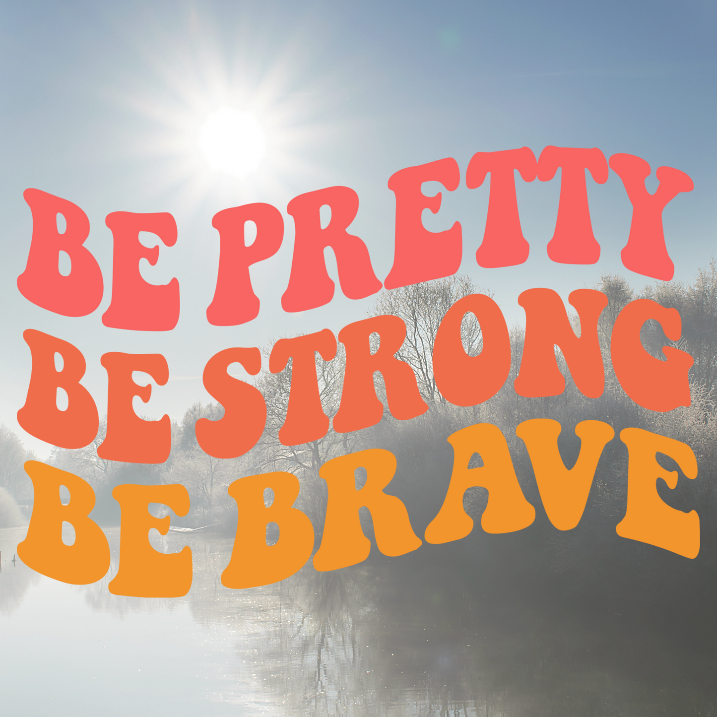 Be Pretty, Be Strong, Be Brave