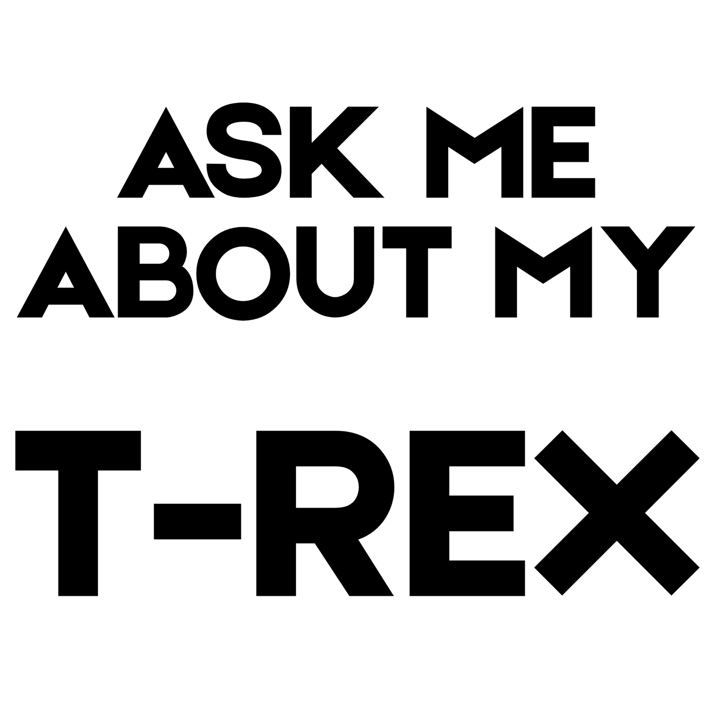 Ask Me About My T-Rex- Front
