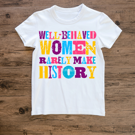 Well Behaved Women Rarely Make History